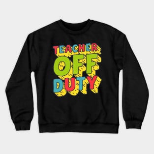 Teacher off duty | funny teacher; teacher summer design; vacay; summer break; spring break; end of school term; end of school term Crewneck Sweatshirt